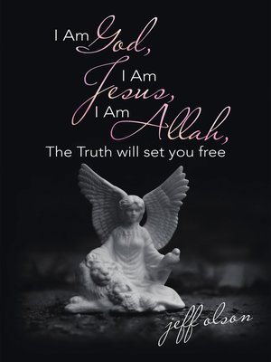 cover image of I Am God, I Am Jesus, I Am Allah, the Truth Will Set You Free